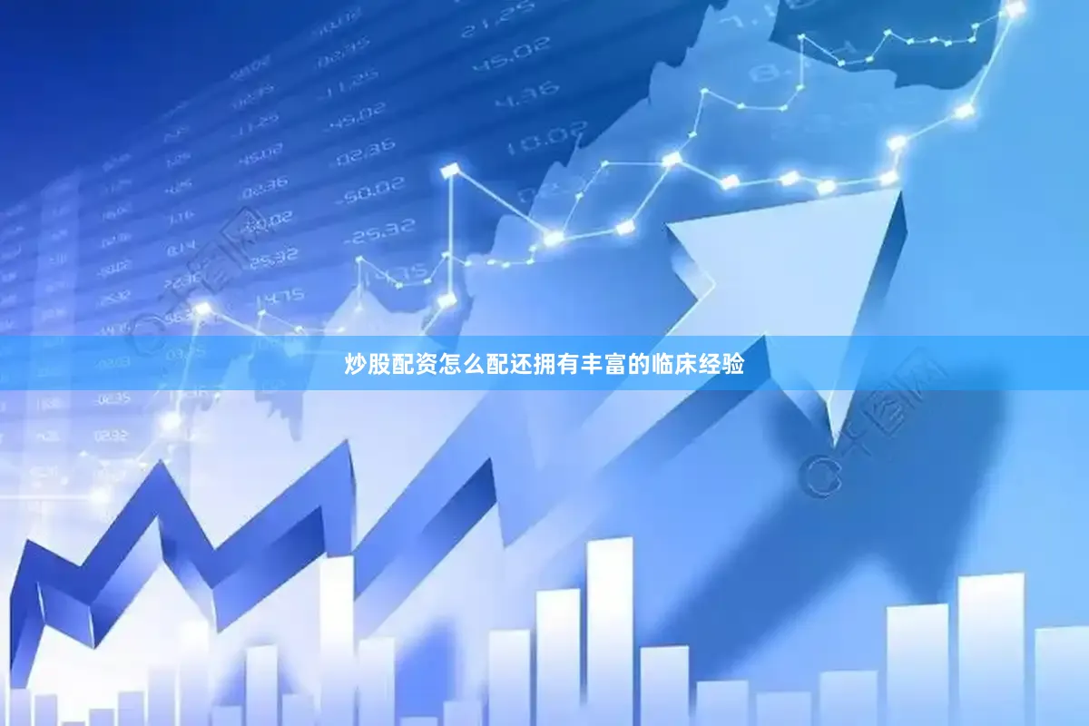 炒股配资怎么配还拥有丰富的临床经验