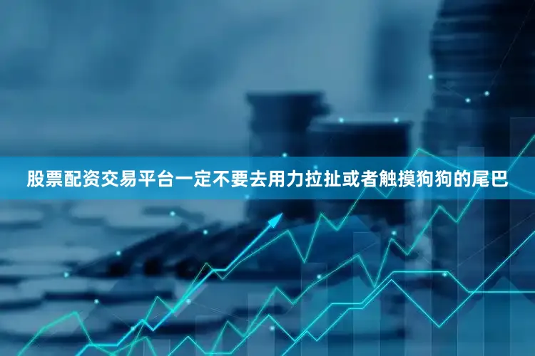 股票配资交易平台一定不要去用力拉扯或者触摸狗狗的尾巴