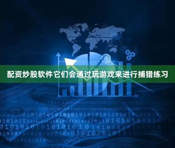 配资炒股软件它们会通过玩游戏来进行捕猎练习